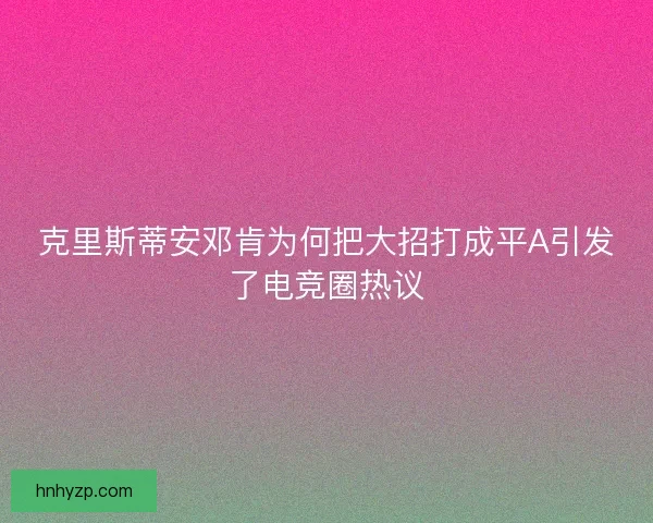 克里斯蒂安邓肯为何把大招打成平A引发了电竞圈热议